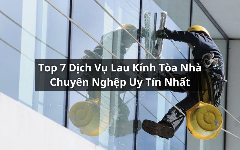 top dịch vụ lau kính tòa nhà