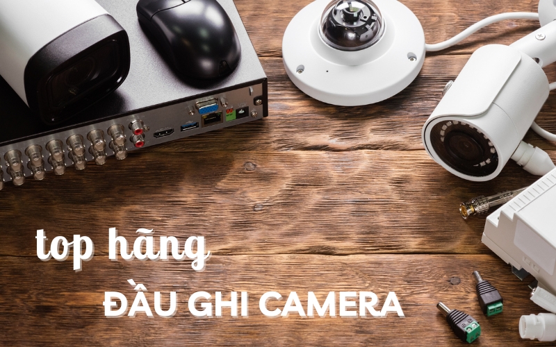 top hãng đầu ghi camera