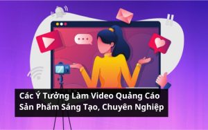 ý tưởng làm video quảng cáo sản phẩm