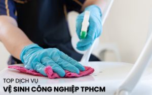 top dịch vụ vệ sinh công nghiệp TPHCM