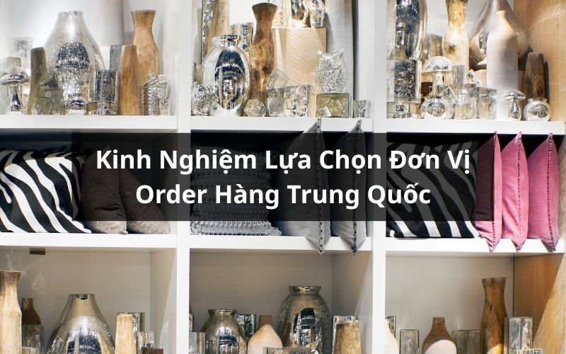 kinh nghiệm lựa chọn đơn vị order hàng trung quốc