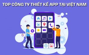 top công ty thiết kế app tại Việt Nam