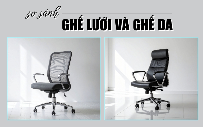 so sánh ghế lưới và ghế da