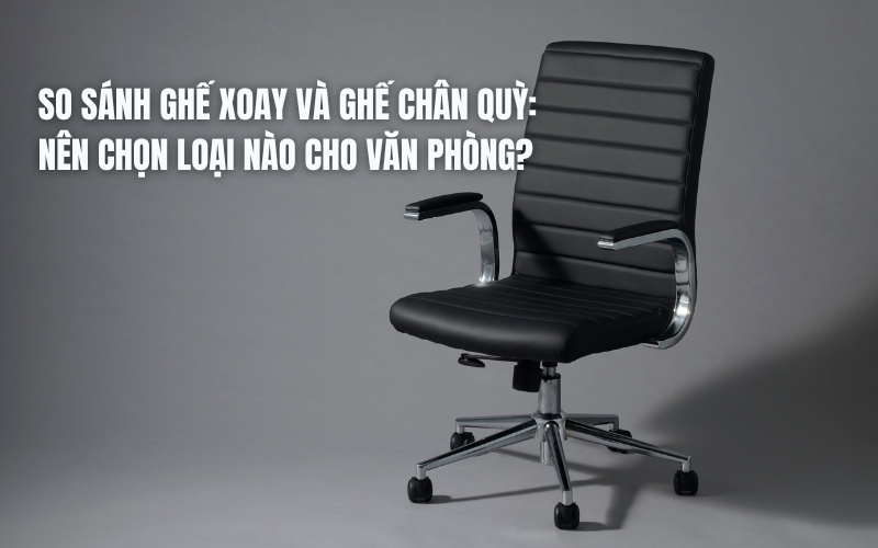 so sánh ghế xoay và ghế chân quỳ